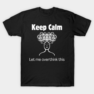 Keep Calm and Let Me Overthink This T-Shirt