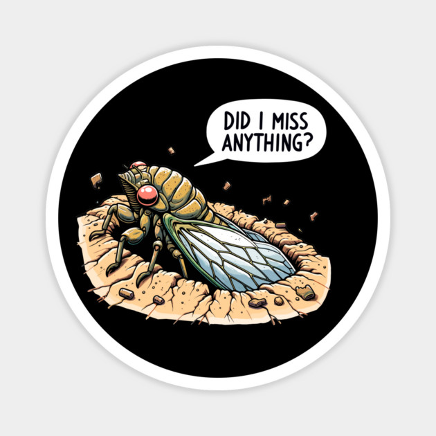 Cicada Did I Miss Anything? Funny Cicada Summer Magnet by creative