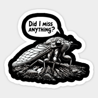 Cicada Did I Miss Anything? Funny Cicada Summer Sticker