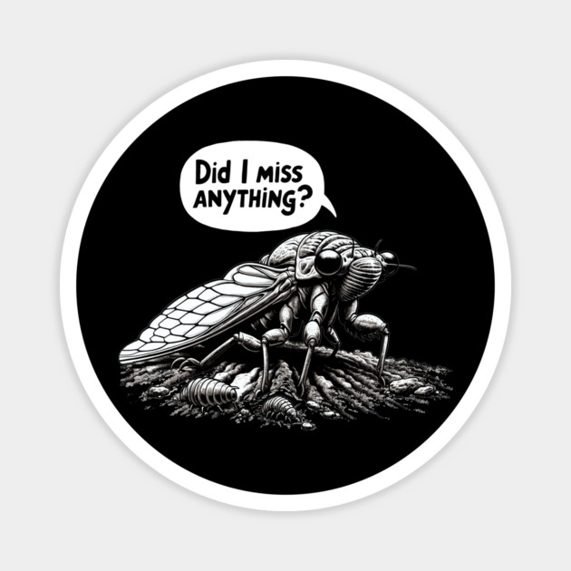 Cicada Did I Miss Anything? Funny Cicada Summer Magnet by creative