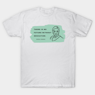 ROSA PARKS: Quote - Education T-Shirt