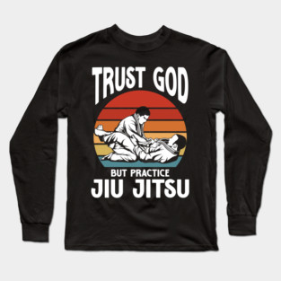 Trust God But Practice Jiu Jitsu Long Sleeve T-Shirt