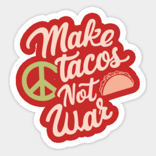 Make Tacos Not War Peaceful Foodie Sticker