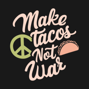 Make Tacos Not War Peaceful Foodie T-Shirt