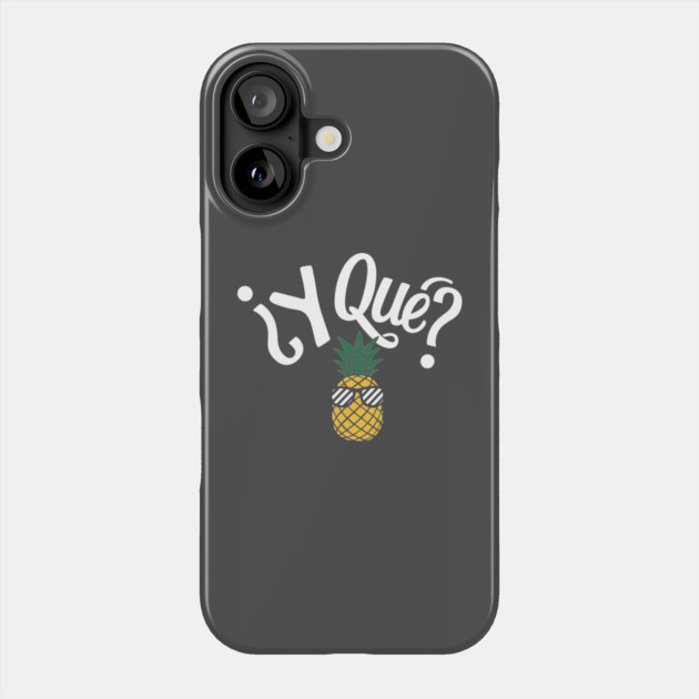 ¿Y Qué? Sassy Pineapple Spanish Sarcastic Quote Phone Case by Anticorporati