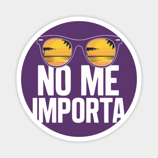 No Me Importa Sassy Chill Vibes Beach Vacation Magnet by Anticorporati