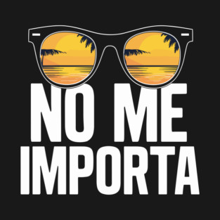 No Me Importa Sassy Chill Vibes Beach Vacation T-Shirt