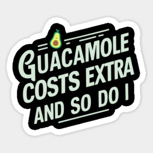 Guacamole Costs Extra And So Do I Humorous Avocado Sarcasm Magnet