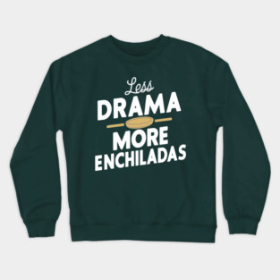 Less Drama More Enchiladas Mexican Food Lover Crewneck Sweatshirt