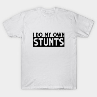 I do my own stunts! T-Shirt
