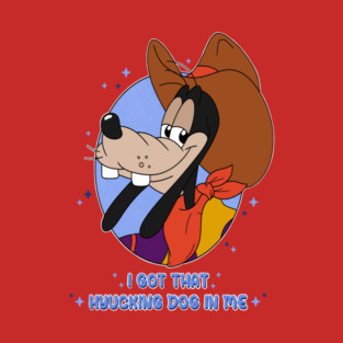 I got that hyucking dog in me! T-Shirt