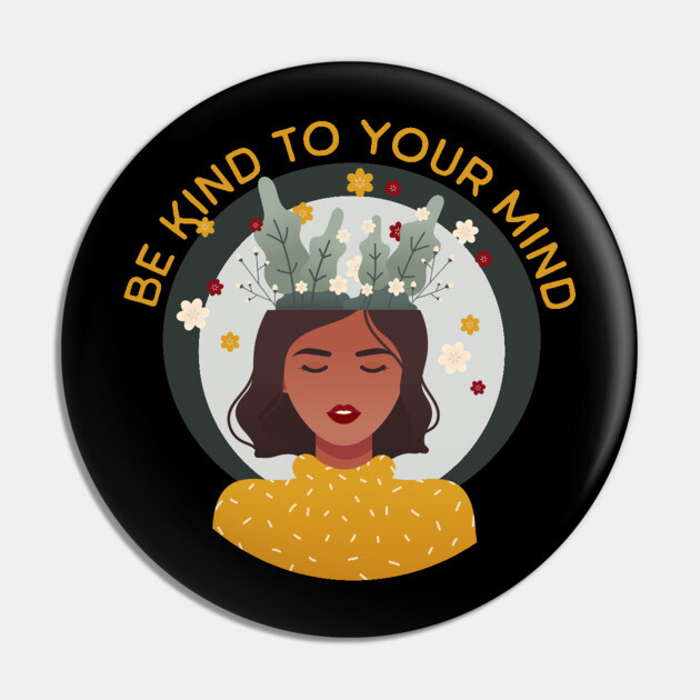Be kind to your mind Pin by HolidayBug