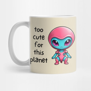 Kawaii Alien Art Too Cute for This Planet Mug