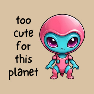 Kawaii Alien Art Too Cute for This Planet T-Shirt