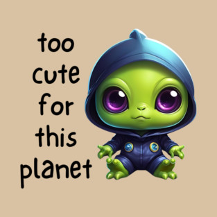 Kawaii Alien Art Too Cute for This Planet T-Shirt