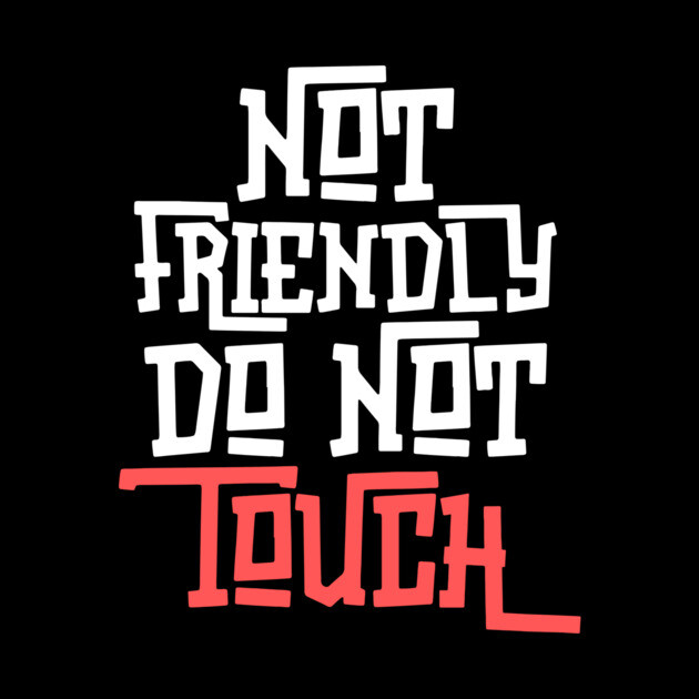 Not Friendly Do Not Touch by The WYLD Tribe