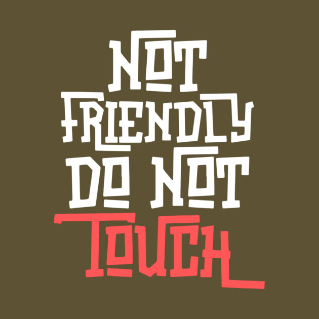 Not Friendly Do Not Touch by The WYLD Tribe