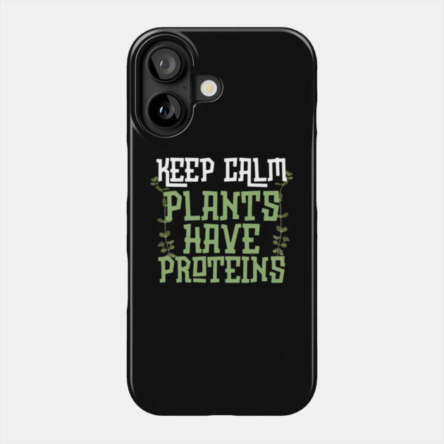 Keep Calm Plants Have Proteins Phone Case by The WYLD Tribe