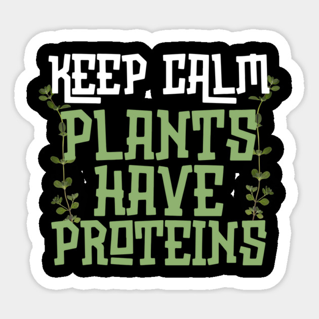 Keep Calm Plants Have Proteins Sticker by The WYLD Tribe