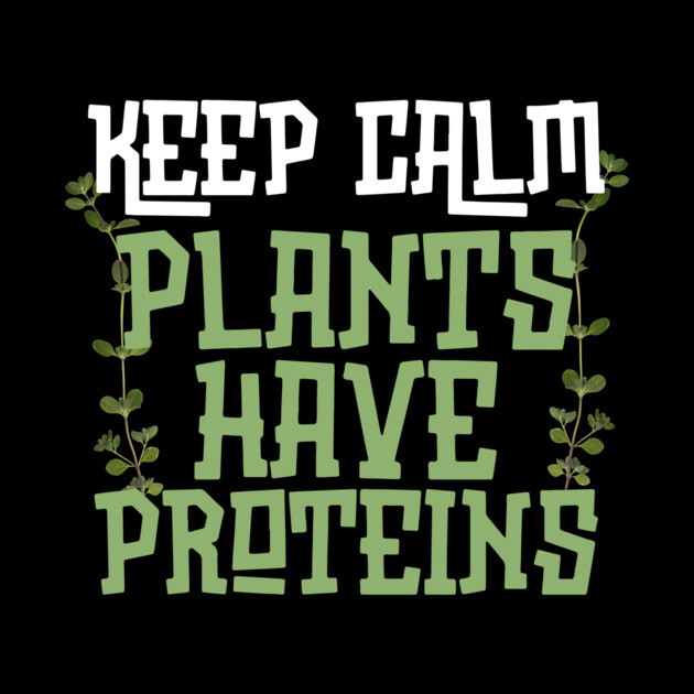 Keep Calm Plants Have Proteins by The WYLD Tribe