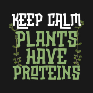 Keep Calm Plants Have Proteins T-Shirt