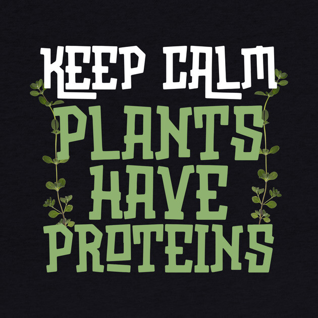 Keep Calm Plants Have Proteins by The WYLD Tribe