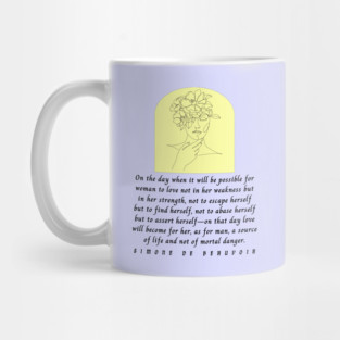 Simone de Beauvoir quote: On the day when it will be possible for woman to love not in her weakness but in strength... love will become for her, as for man, a source of life Mug
