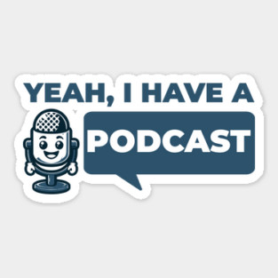 Podcaster - Yeah I Have a Podcast - Funny Podcast Sticker