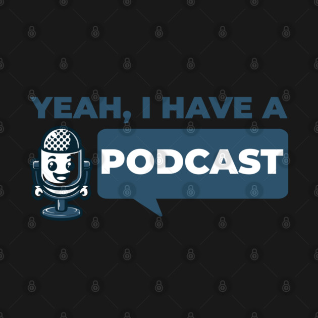 Podcaster - Yeah I Have a Podcast - Funny Podcast by Yesteeyear
