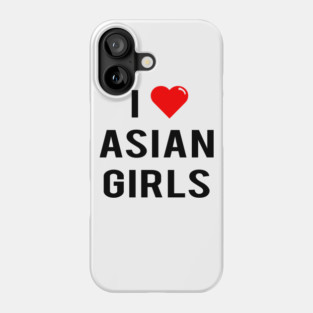 I Love Asian Girls Phone Case