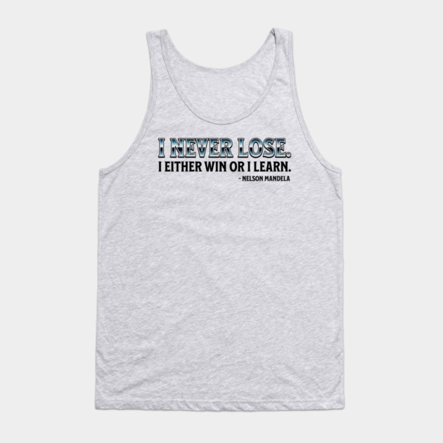 I never lose. I either win or learn. Nelson Mandela Tank Top by UrbanLifeApparel