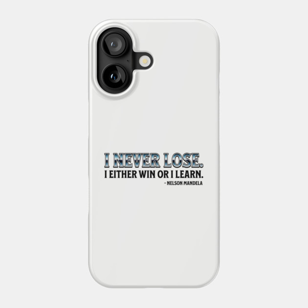 I never lose. I either win or learn. Nelson Mandela Phone Case by UrbanLifeApparel
