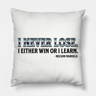 I never lose. I either win or learn. Nelson Mandela Pillow