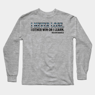 I never lose. I either win or learn. Nelson Mandela Long Sleeve T-Shirt