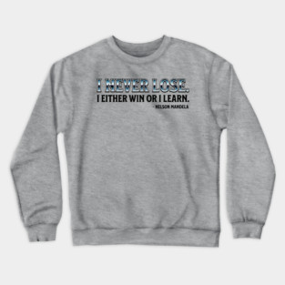 I never lose. I either win or learn. Nelson Mandela Crewneck Sweatshirt