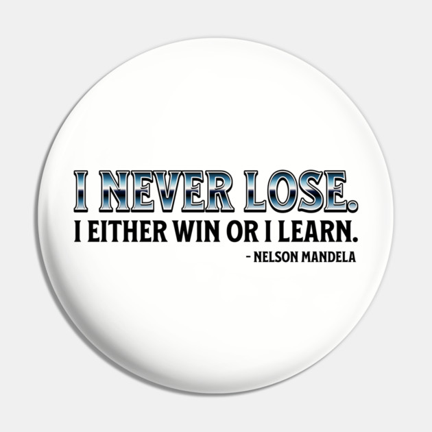 I never lose. I either win or learn. Nelson Mandela Pin by UrbanLifeApparel