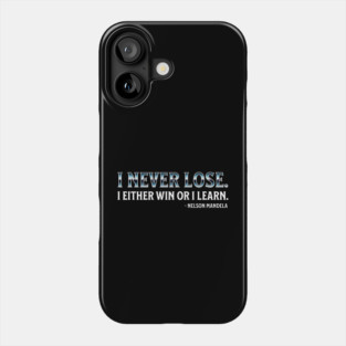 I never lose. I either win or learn. Nelson Mandela Phone Case