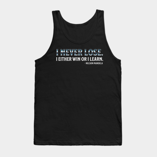 I never lose. I either win or learn. Nelson Mandela Tank Top by UrbanLifeApparel