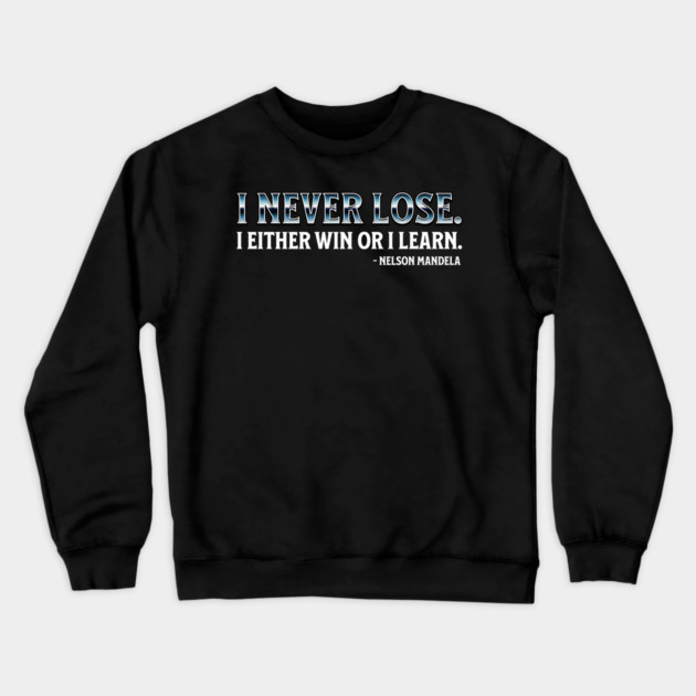 I never lose. I either win or learn. Nelson Mandela Crewneck Sweatshirt by UrbanLifeApparel