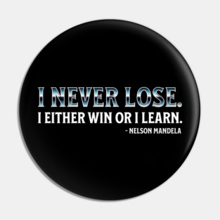 I never lose. I either win or learn. Nelson Mandela Pin