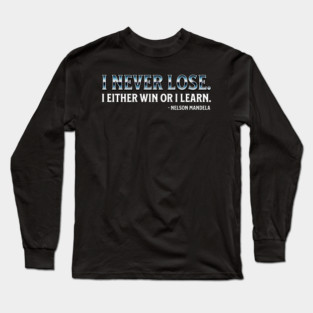 I never lose. I either win or learn. Nelson Mandela Long Sleeve T-Shirt