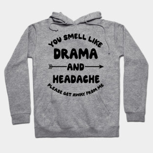 You Smell Like Drama And A Headache Please Get Away From Me Hoodie