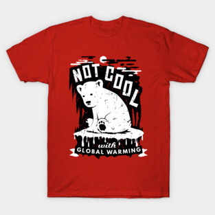 Climate Crisis - Not Cool With Global Warming Polar Bear T-Shirt