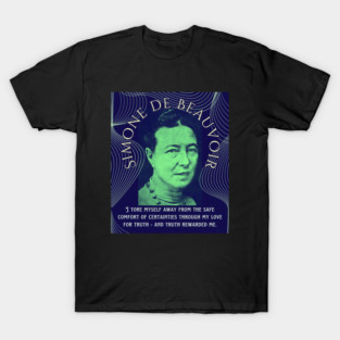 Simone de Beauvoir portrait and quote: I tore myself away from the safe comfort of certainties through my love for truth - and truth rewarded me. T-Shirt