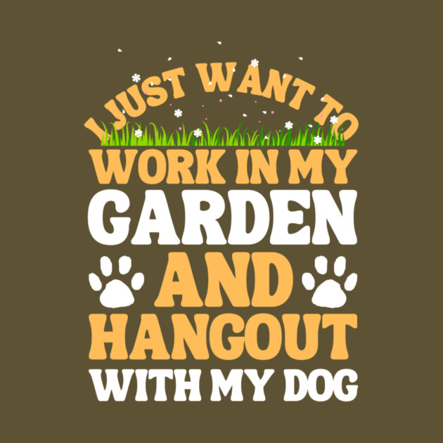 I Just Want To Work In My Garden And Hangout With My Dog by The WYLD Tribe