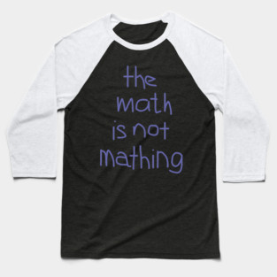 The Math is Not Mathing Baseball T-Shirt