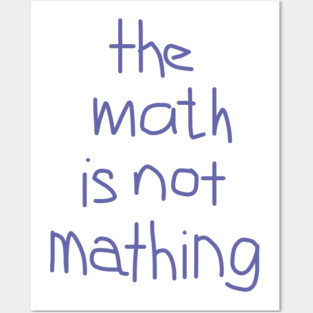 The Math is Not Mathing Posters and Art