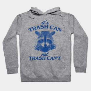 It’s Trash Can, Not Trash Can’t Raccoon Hoodie