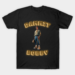 Dammit Bobby T-Shirt