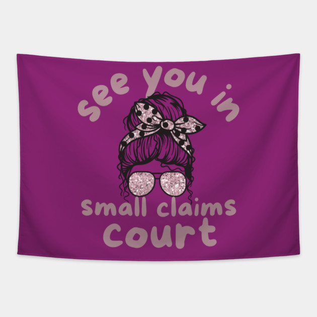 See You in Small Claims Court Tapestry by The WYLD Tribe